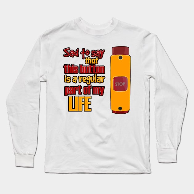 Sad to say that this bus stop button is a regular part of my life Long Sleeve T-Shirt by kamdesigns